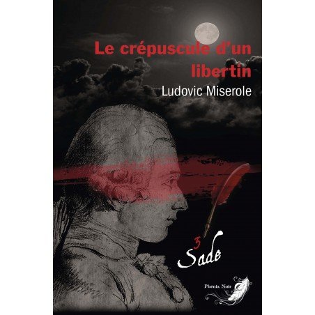 Le crépuscule d'un libertin Tome 3 - Les crimes du marquis de Sade